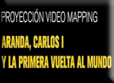 PROYECCIÓN VIDEO MAPPING: ARANDA, CARLOS I Y LA PRIMERA VUELTA AL MUNDO